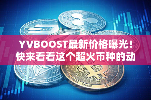 YVBOOST最新价格曝光！快来看看这个超火币种的动态！