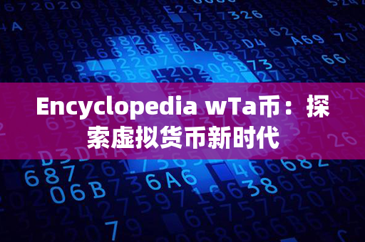 Encyclopedia wTa币：探索虚拟货币新时代