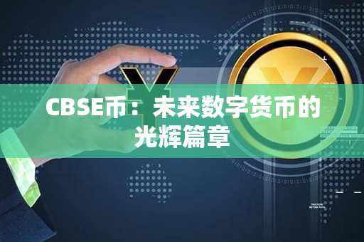 CBSE币：未来数字货币的光辉篇章