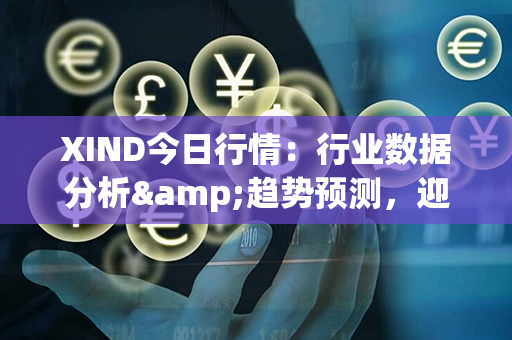 XIND今日行情：行业数据分析&趋势预测，迎接明日投资时机！