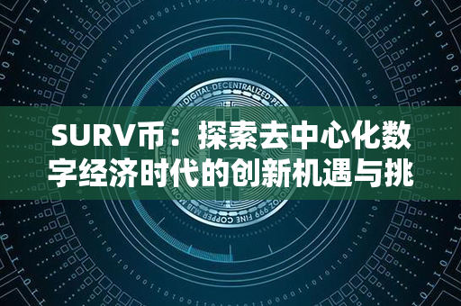 SURV币：探索去中心化数字经济时代的创新机遇与挑战！