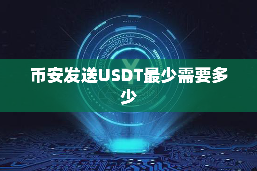 币安发送USDT最少需要多少