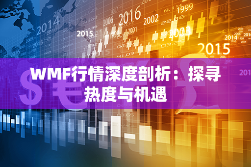 WMF行情深度剖析：探寻热度与机遇