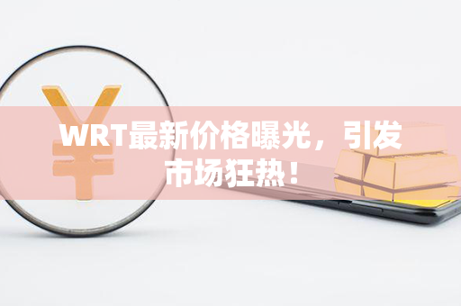 WRT最新价格曝光，引发市场狂热！