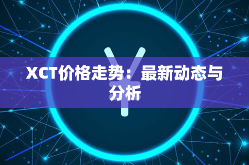 XCT价格走势：最新动态与分析