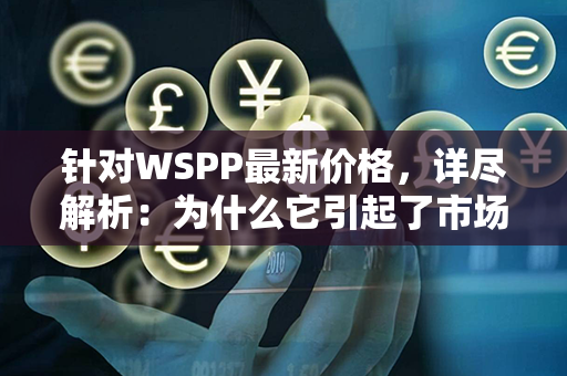 针对WSPP最新价格，详尽解析：为什么它引起了市场的广泛关注？