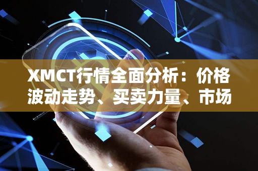 XMCT行情全面分析：价格波动走势、买卖力量、市场热度一网打尽！