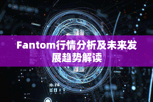 Fantom行情分析及未来发展趋势解读