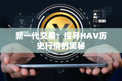 新一代交易：探寻HAV历史行情的奥秘