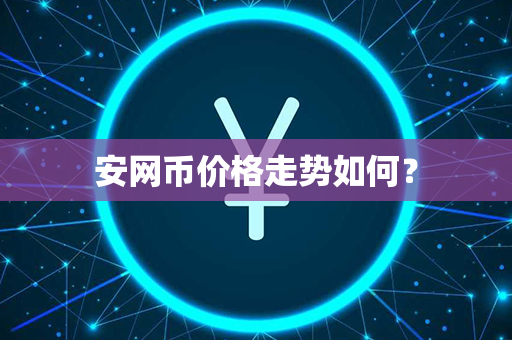 安网币价格走势如何？