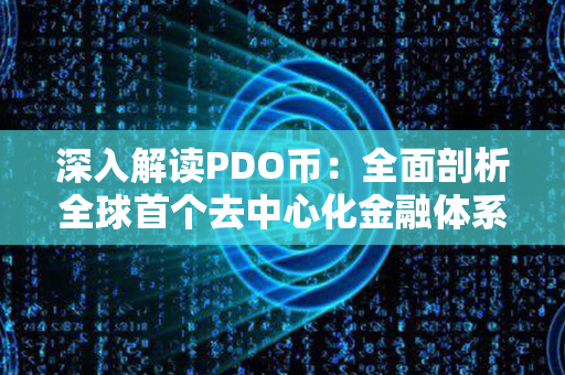 深入解读PDO币：全面剖析全球首个去中心化金融体系的演进与前景