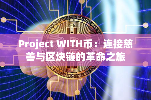 Project WITH币：连接慈善与区块链的革命之旅