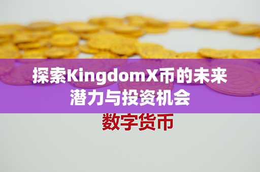 探索KingdomX币的未来潜力与投资机会