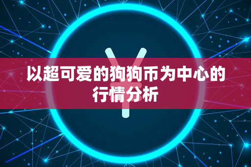 以超可爱的狗狗币为中心的行情分析