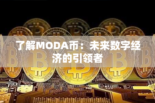 了解MODA币：未来数字经济的引领者