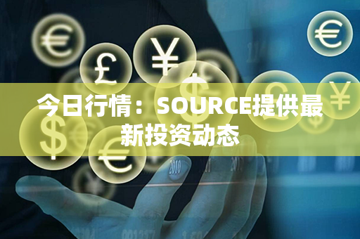 今日行情：SOURCE提供最新投资动态