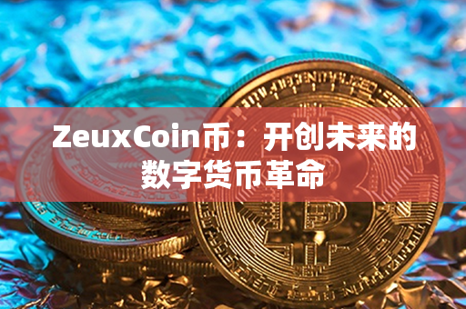 ZeuxCoin币：开创未来的数字货币革命