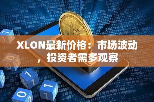 XLON最新价格：市场波动，投资者需多观察