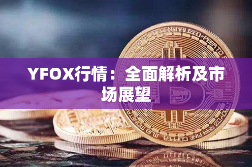 YFOX行情：全面解析及市场展望