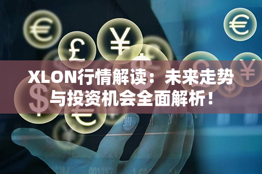 XLON行情解读：未来走势与投资机会全面解析！