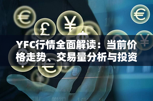 YFC行情全面解读：当前价格走势、交易量分析与投资建议