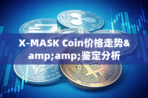 X-MASK Coin价格走势&amp;鉴定分析