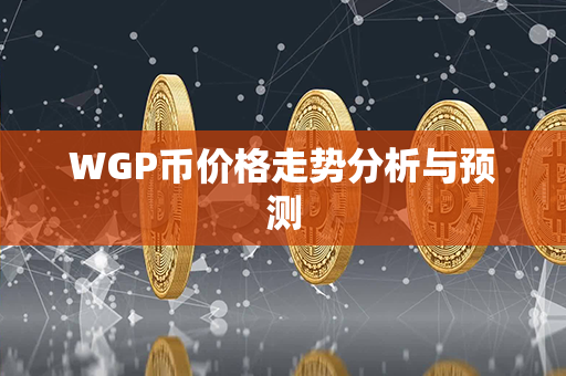 WGP币价格走势分析与预测