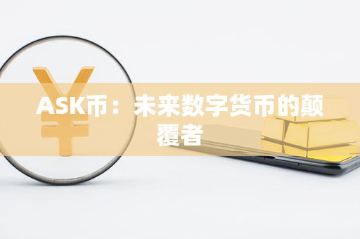 ASK币：未来数字货币的颠覆者