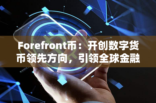 Forefront币：开创数字货币领先方向，引领全球金融革新