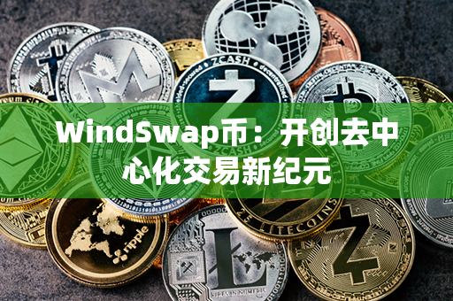 WindSwap币：开创去中心化交易新纪元