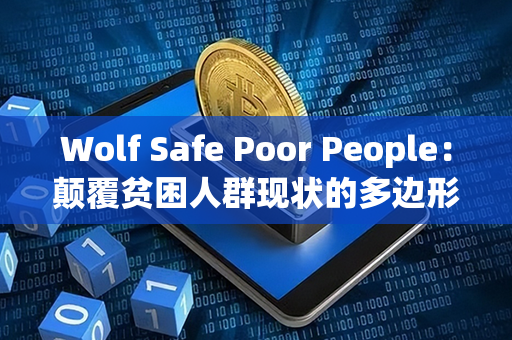 Wolf Safe Poor People：颠覆贫困人群现状的多边形货币！