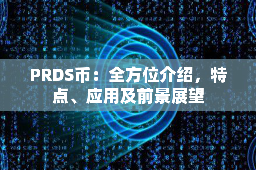 PRDS币：全方位介绍，特点、应用及前景展望