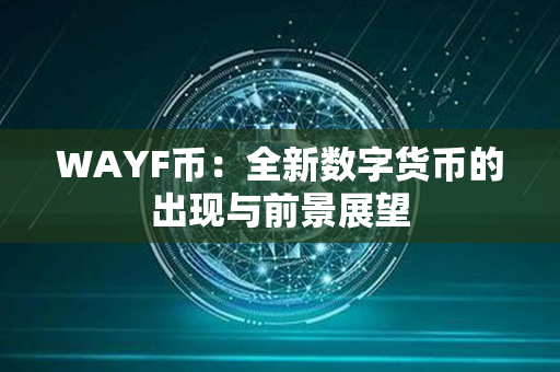 WAYF币：全新数字货币的出现与前景展望