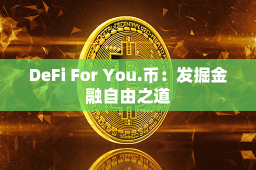 DeFi For You.币：发掘金融自由之道