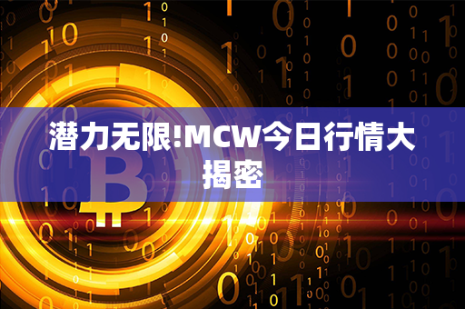 潜力无限!MCW今日行情大揭密