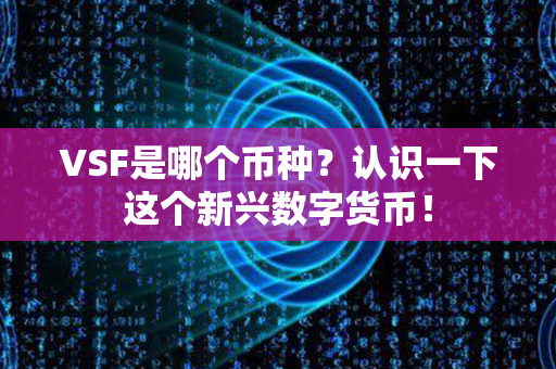 VSF是哪个币种？认识一下这个新兴数字货币！