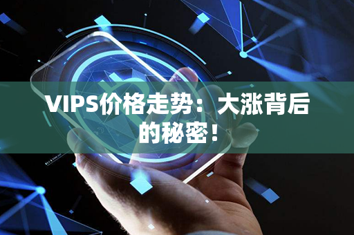 VIPS价格走势：大涨背后的秘密！