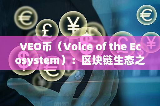 VEO币（Voice of the Ecosystem）：区块链生态之声