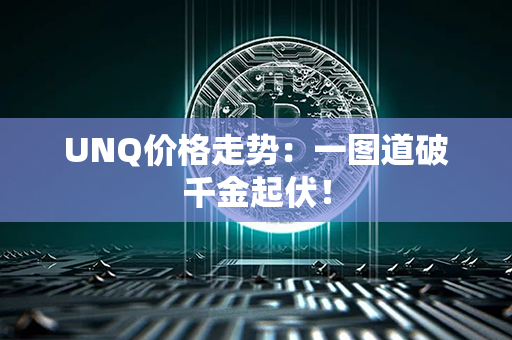 UNQ价格走势：一图道破千金起伏！