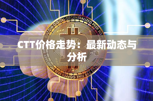 CTT价格走势：最新动态与分析