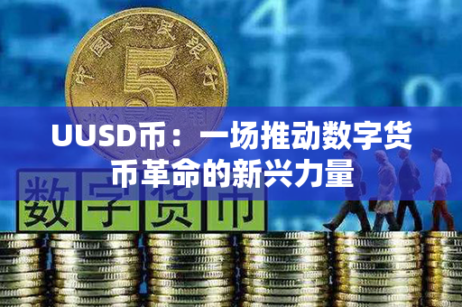 UUSD币：一场推动数字货币革命的新兴力量