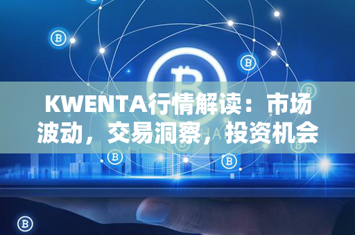 KWENTA行情解读：市场波动，交易洞察，投资机会全面分析