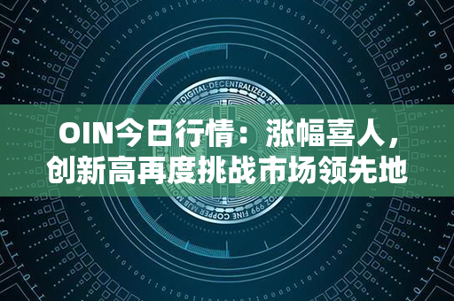 OIN今日行情：涨幅喜人，创新高再度挑战市场领先地位