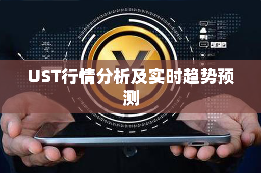 UST行情分析及实时趋势预测