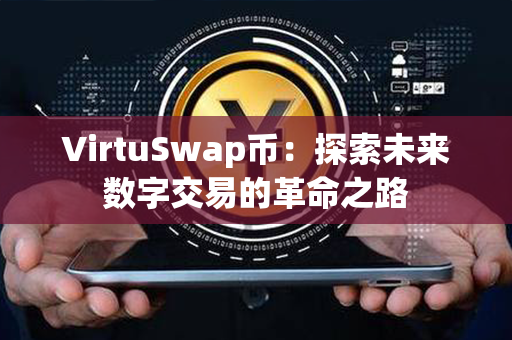 VirtuSwap币：探索未来数字交易的革命之路