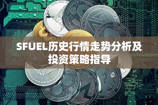 SFUEL历史行情走势分析及投资策略指导