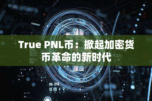 True PNL币：掀起加密货币革命的新时代