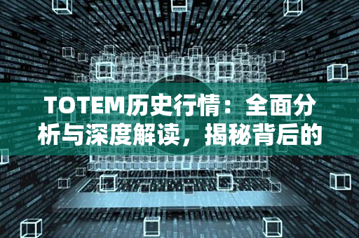 TOTEM历史行情：全面分析与深度解读，揭秘背后的投资契机！