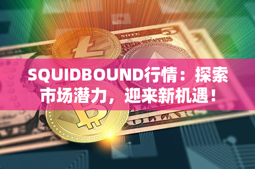 SQUIDBOUND行情：探索市场潜力，迎来新机遇！