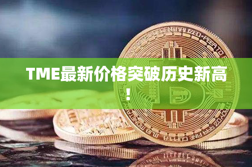 TME最新价格突破历史新高！